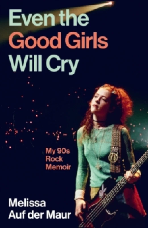 Image of Even the Good Girls Will Cry : My 90s Rock Memoir Hardback