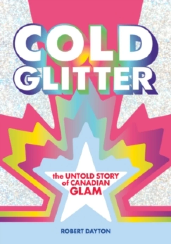 Image of Cold Glitter : The Untold Story of Canadian Glam Paperback / softback