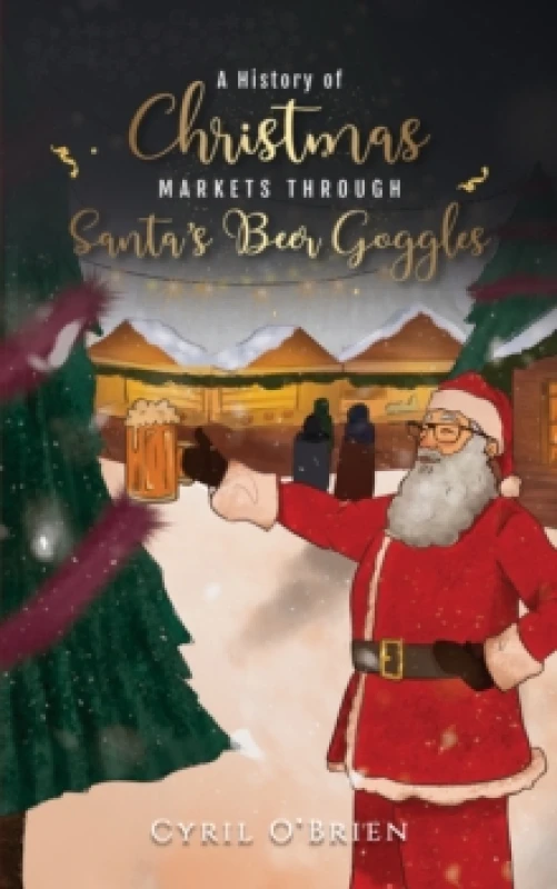 Image of A History of Christmas Markets through Santas Beer Goggles Paperback / softback