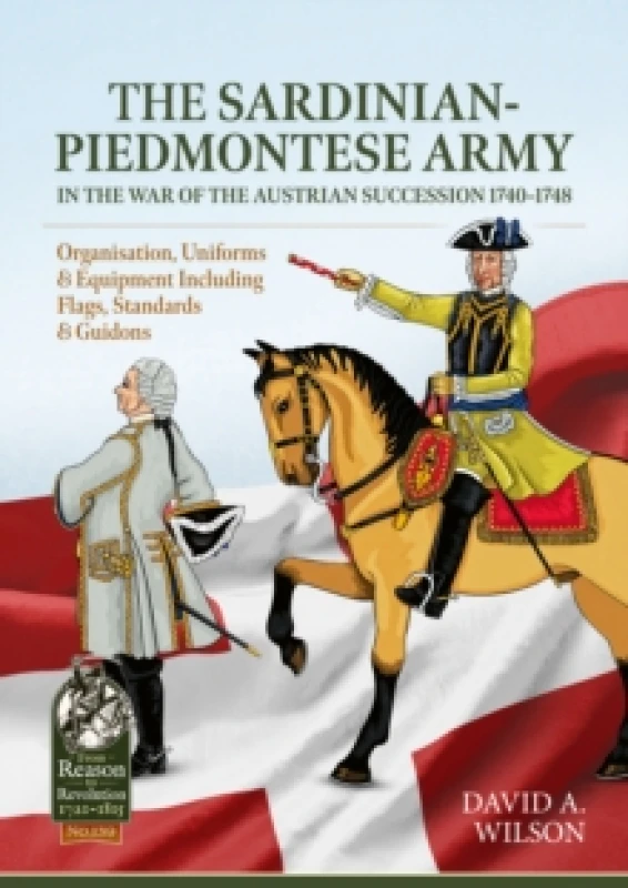 Image of The Sardinian-Piedmontese Army in the War of the Austrian Succession 1740-1748 : Organisation, Uniforms & Equipment Including Flags, Standards & Guido