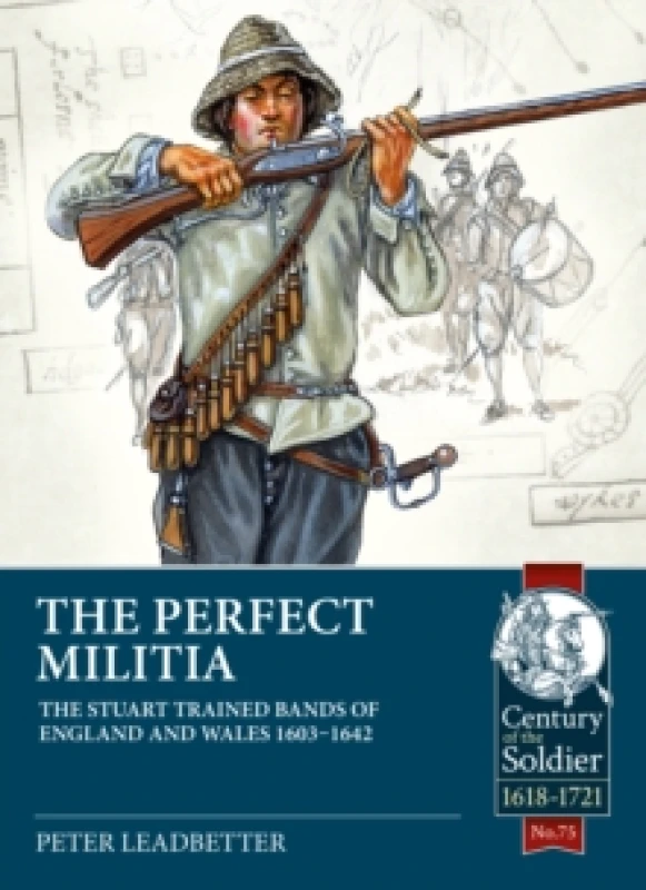 Image of The Perfect Militia : The Stuart Trained Bands of England and Wales 1603-1642 Paperback / softback