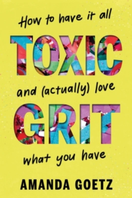 Image of Toxic Grit : How to have it all and (actually) love what you have Hardback
