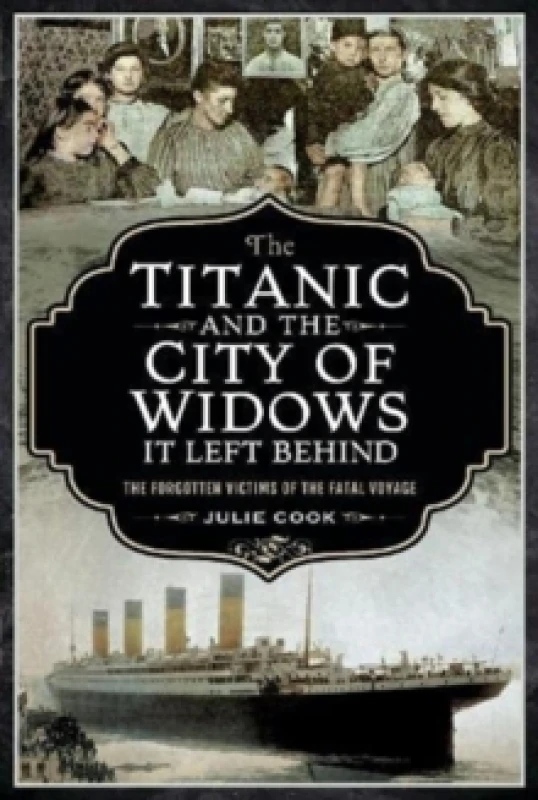 Image of The Titanic and the City of Widows it left Behind : The Forgotten Victims of the Fatal Voyage Paperback / softback