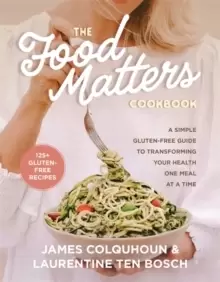 Image of The Food Matters Cookbook : A Simple Gluten-Free Guide to Transforming Your Health One Meal at a Time