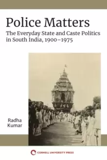 Image of Police Matters : The Everyday State and Caste Politics in South India, 1900-1975