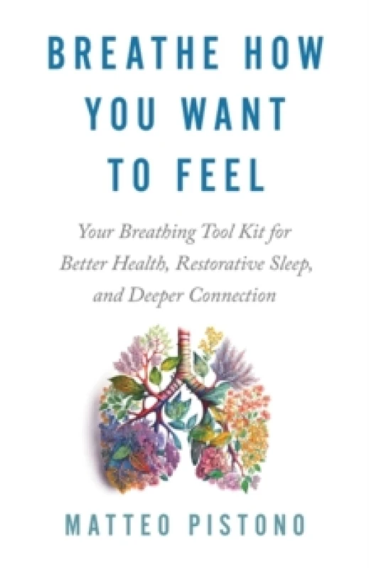 Image of Breathe How You Want to Feel : Your Breathing Toolkit for Better Health, Restorative Sleep and Deeper Connection Paperback / softback