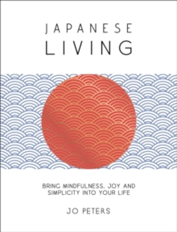 Image of Japanese Living : Bring Mindfulness, Joy and Simplicity into Your Life Hardback