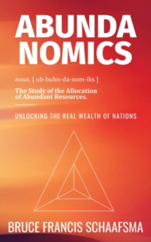 Image of Abundanomics - Unlocking the Real Wealth of Nations. Paperback. By Bruce Francis Schaafsma Books