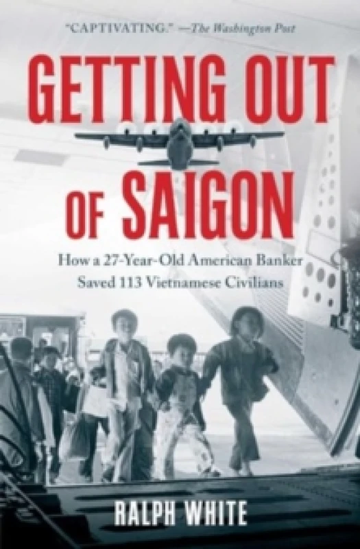Image of Getting Out of Saigon : How a 27-Year-Old Banker Saved 113 Vietnamese Civilians Paperback / softback