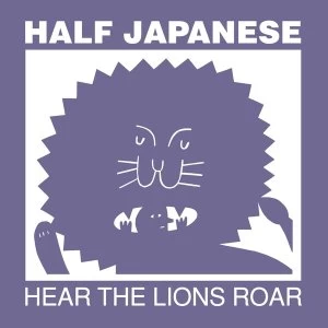 Image of Half Japanese - Hear The Lions Roar Vinyl