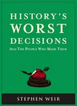Image of Historys Worst Decisions and the People Who Made Them by Stephen Weir and Stephen Weir Paperback