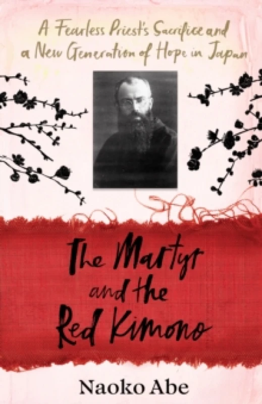 Image of The Martyr and the Red Kimono : A Fearless Priests Sacrifice and A New Generation of Hope in Japan Hardback