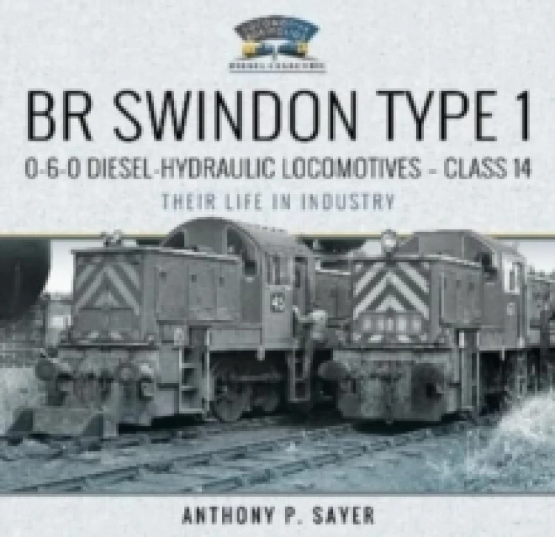 Image of BR Swindon Type 1 0-6-0 Diesel-Hydraulic Locomotives - Class 14 : Their Life in Industry Hardback