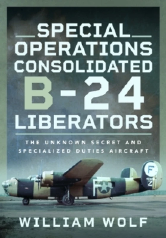 Image of Special Operations Consolidated B-24 Liberators : The Unknown Secret and Specialized Duties Aircraft Hardback