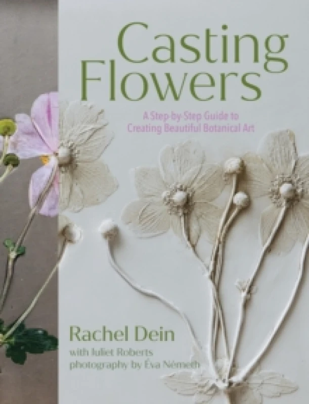 Image of Casting Flowers : A Step-by-Step Guide to Creating Beautiful Botanical Art Hardback