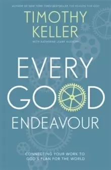 Image of Every Good Endeavour : Connecting Your Work to God's Plan for the World