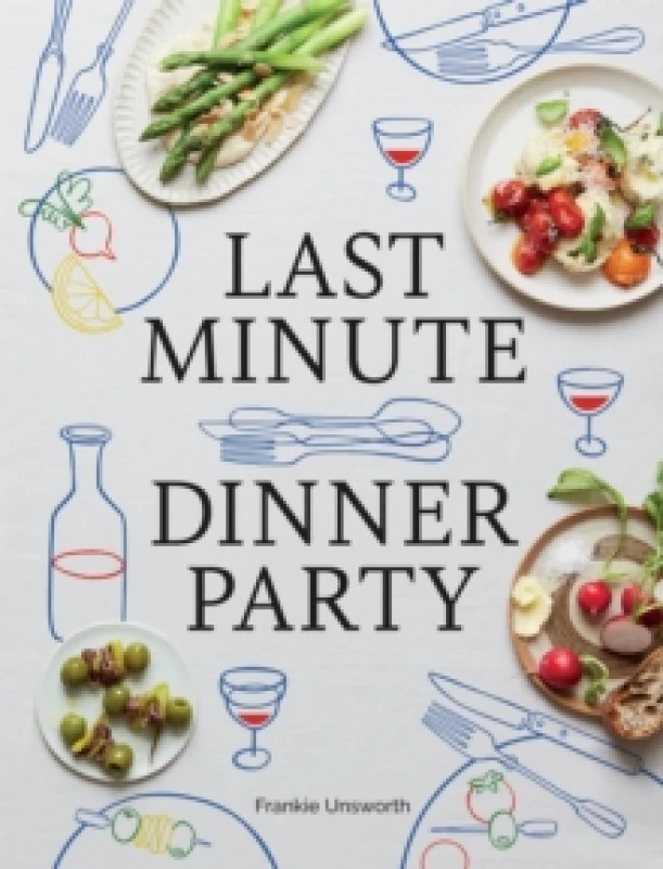 Image of Last Minute Dinner Party : Over 120 Inspiring Dishes to Feed Family and Friends at a Moment's Notice Hardback