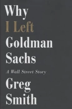Image of Why I Left Goldman Sachs by Greg Smith Hardback