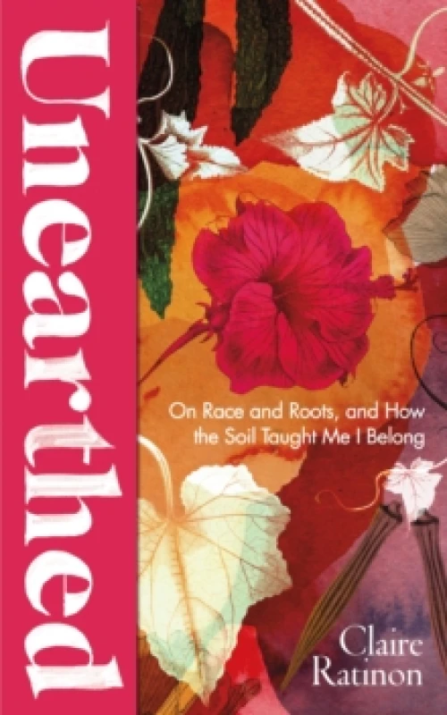Image of Unearthed : On race and roots, and how the soil taught me I belong Hardback