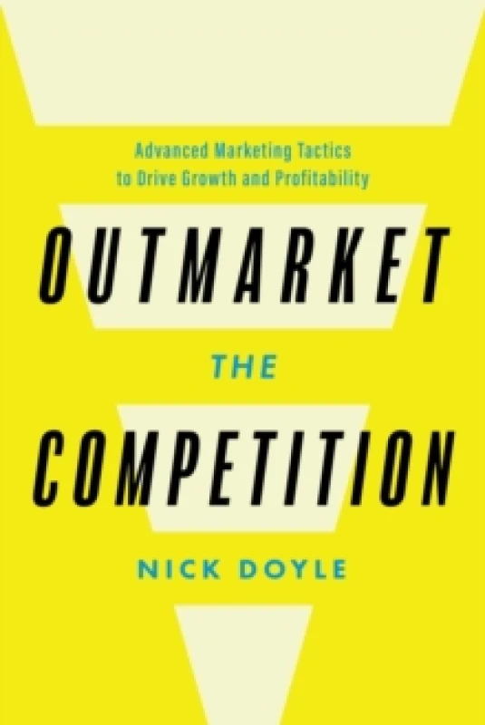 Image of Outmarket the Competition : Advanced Marketing Tactics to Drive Growth and Profitability Hardback
