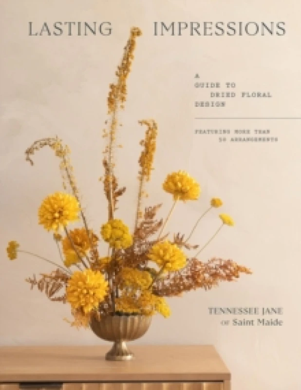 Image of Lasting Impressions : A Guide to Dried Floral Design Featuring More Than 50 Arrangements Hardback