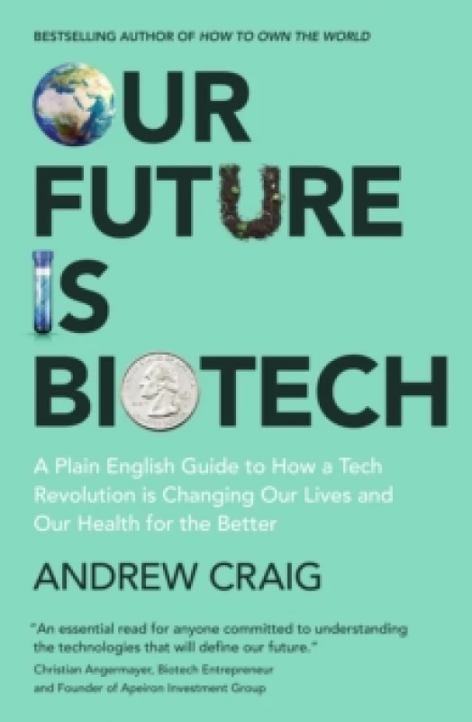 Image of Our Future is Biotech : A Plain English Guide to How a Tech Revolution is Changing Our Lives and Our Health for the Better Hardback