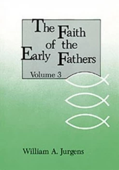 Image of The Faith of the Early Fathers Volume 3 by William A. Jurgens Book