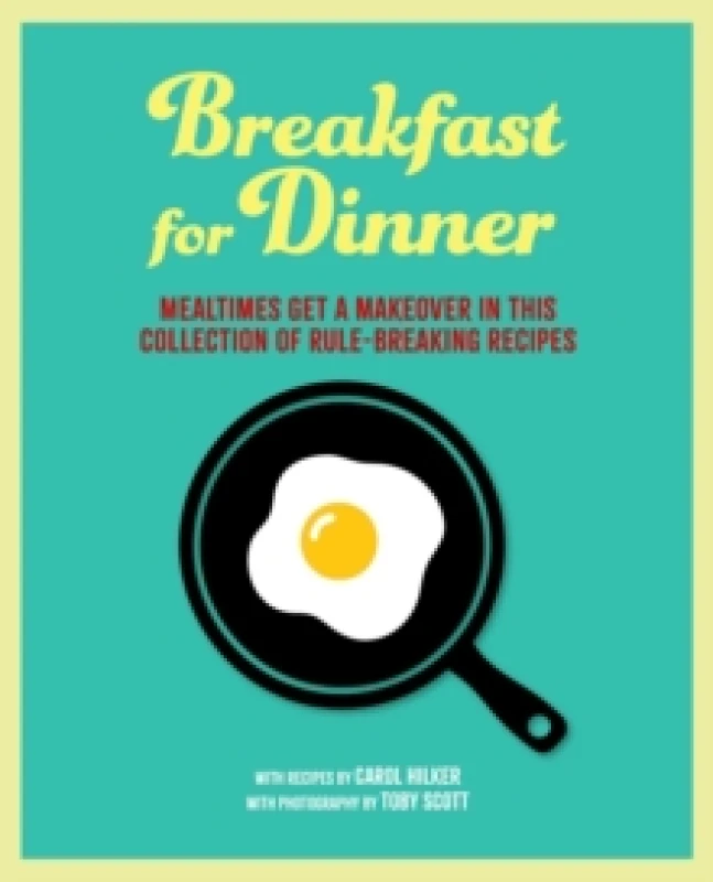 Image of Breakfast for Dinner : Mealtimes Get a Makeover in This Collection of Rule-Breaking Recipes Hardback