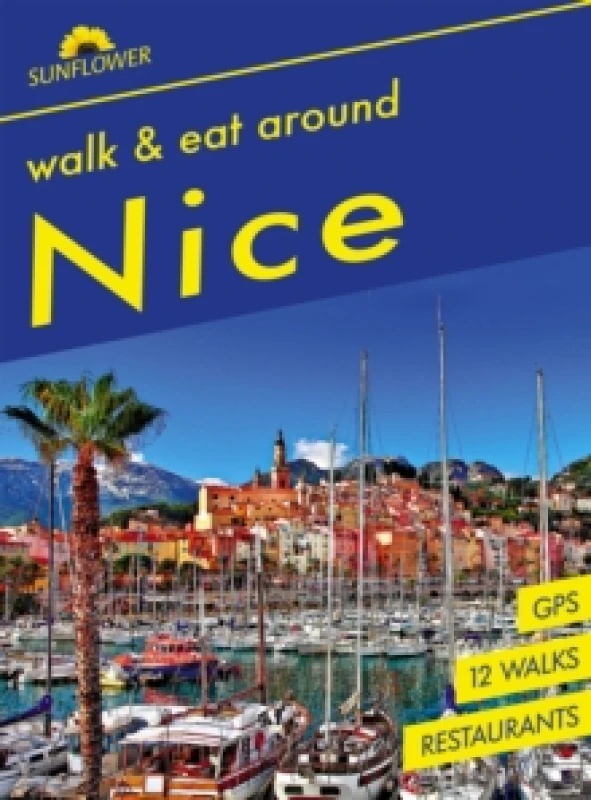 Image of Nice Walk & Eat Sunflower Guide : Walks, restaurants and recipes Paperback / softback