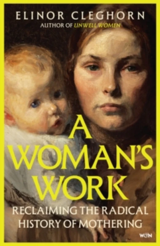 Image of A Womans Work : Reclaiming the Radical History of Mothering Hardback