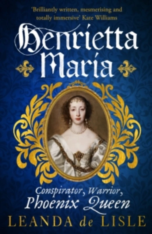 Image of Henrietta Maria : Conspirator, Warrior, and Phoenix Queen the true story of Charles Is wife Paperback / softback