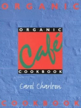 Image of Organic Caf Cookbook by Carol Charlton Hardback