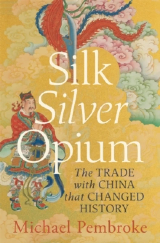 Image of Silk Silver Opium : The Trade with China that Changed History Paperback / softback