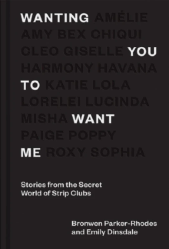 Image of Wanting You to Want Me : Stories from the Secret World of Strip Clubs Hardback
