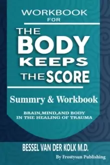 Image of Workbook for the Body Keeps the Score : Summary & Workbook, Brain, Mind And Body In The Healing Of Trauma