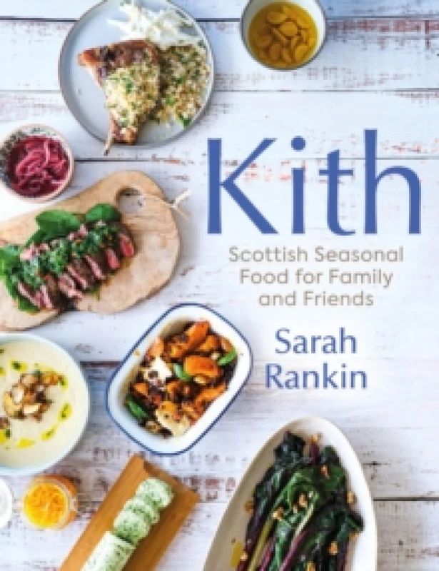 Image of Kith : Scottish Seasonal Food for Family and Friends (from MasterChef Finalist Sarah Rankin) Hardback
