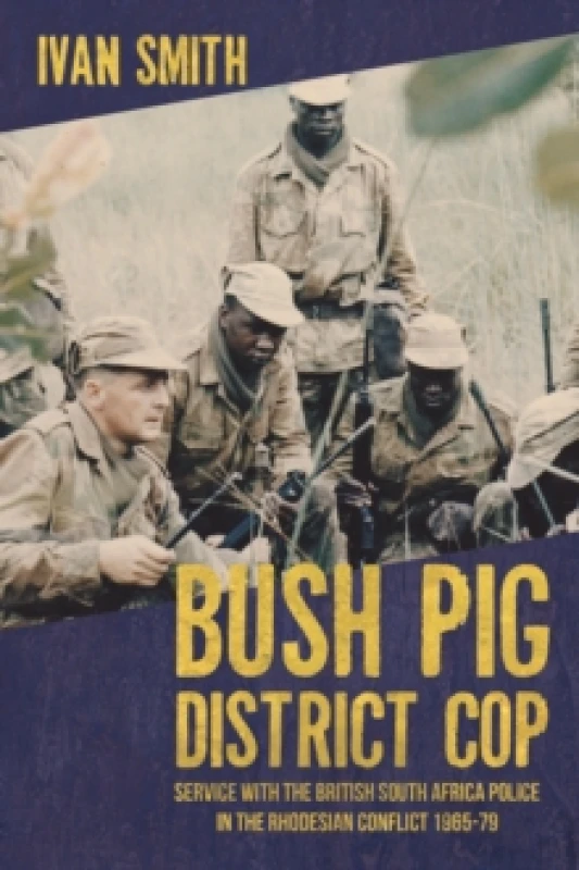 Image of Bush Pig - District Cop : Service with the British South Africa Police in the Rhodesian Conflict 1965-79 Paperback / softback