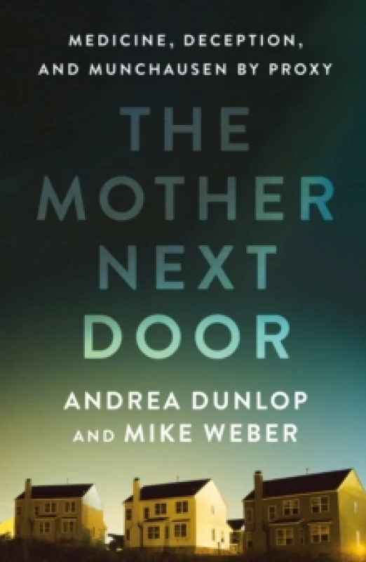Image of The Mother Next Door : Medicine, Deception, and Munchausen by Proxy Hardback