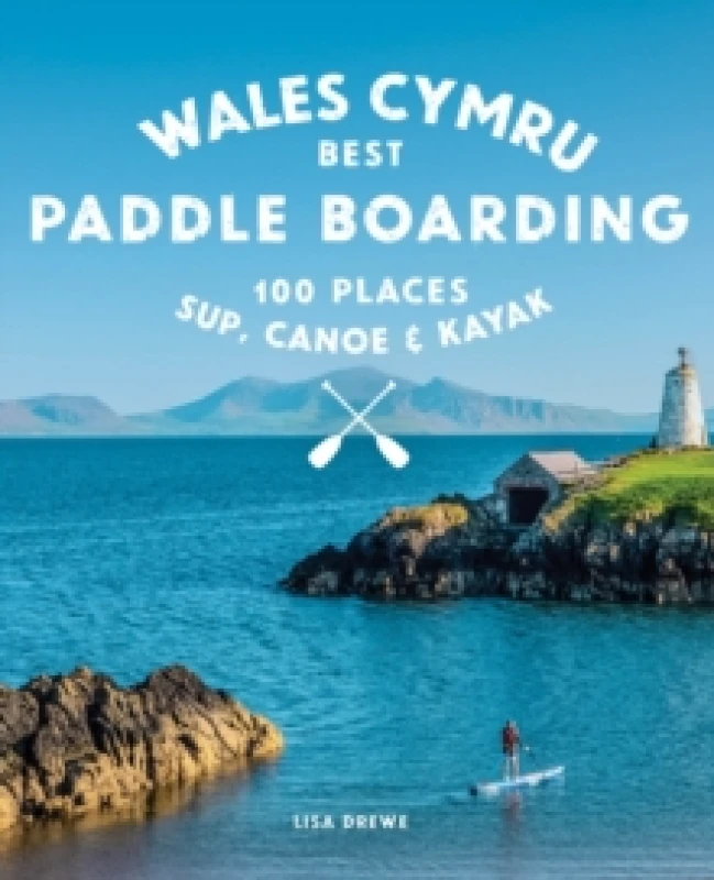 Image of Paddle Boarding Wales Cymru : 100 places to SUP, canoe, and kayak including Snowdonia, Pembrokeshire, Gower and the Wye Paperback / softback