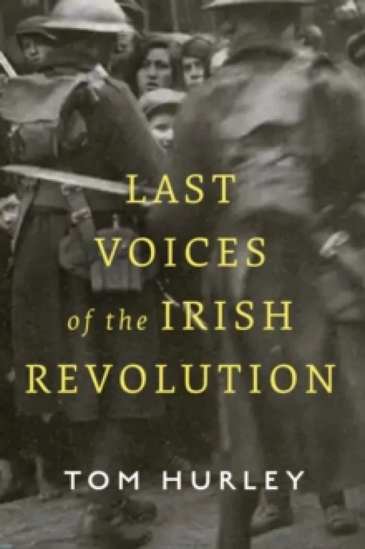 Image of Last Voices of the Irish Revolution. Hardback. By Tom Hurley Books