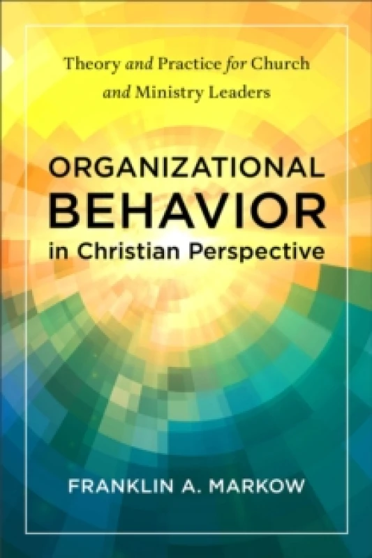 Image of Organizational Behavior in Christian Perspective : Theory and Practice for Church and Ministry Leaders Paperback / softback