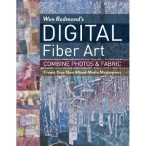 Image of Wen Redmond's Digital Fiber Art : Combine Photos & Fabric - Create Your Own Mixed-Media Masterpiece