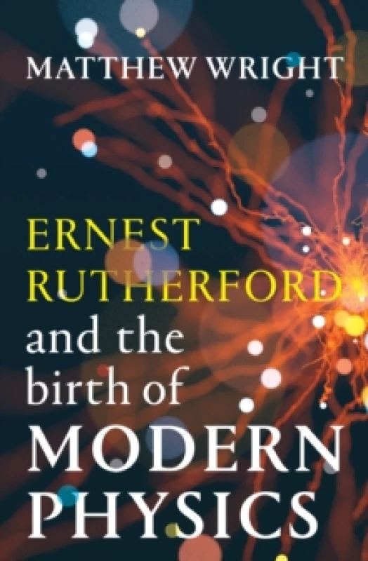 Image of Ernest Rutherford and the Birth of Modern Physics Hardback