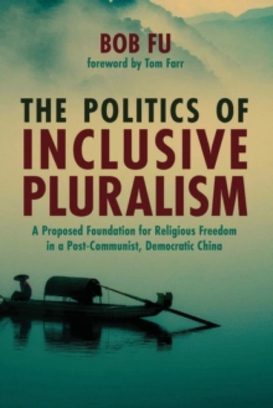 Image of The Politics of Inclusive Pluralism : A Proposed Foundation for Religious Freedom in a Post-Communist, Democratic China Paperback / softback