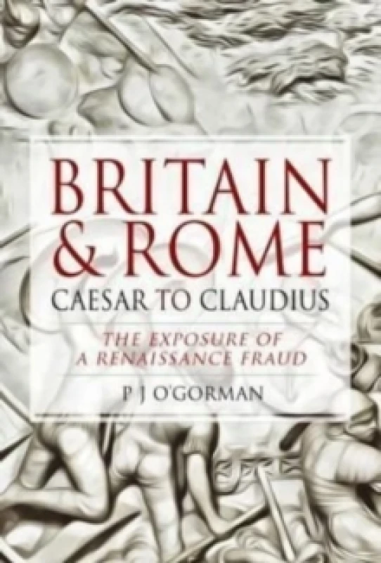 Image of Britain and Rome: Caesar to Claudius : The Exposure of a Renaissance Fraud Hardback