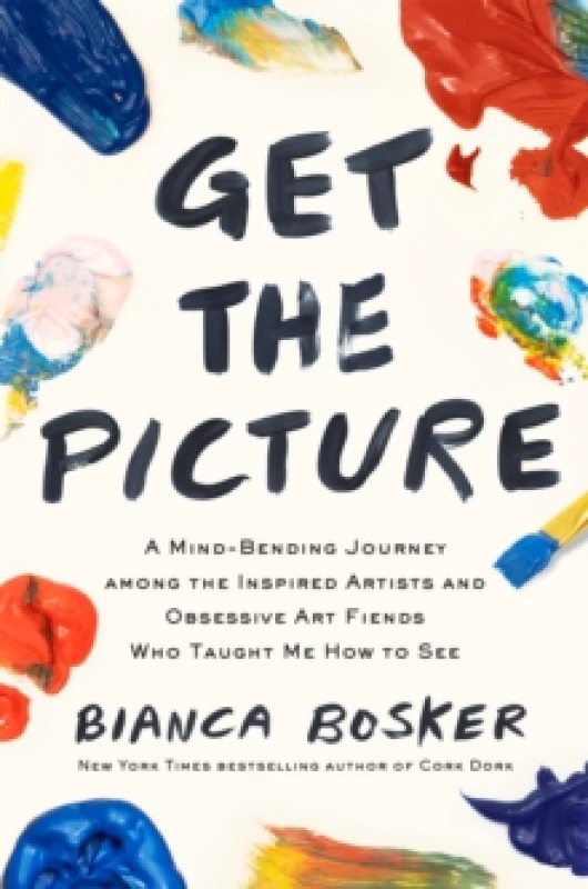 Image of Get the Picture : A Mind-Bending Journey among the Inspired Artists and Obsessive Art Fiends Who Taught Me How to See Hardback