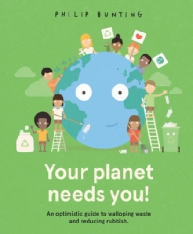 Image of Your Planet Needs You! : An optimistic guide to walloping waste and reducing rubbish. Hardback