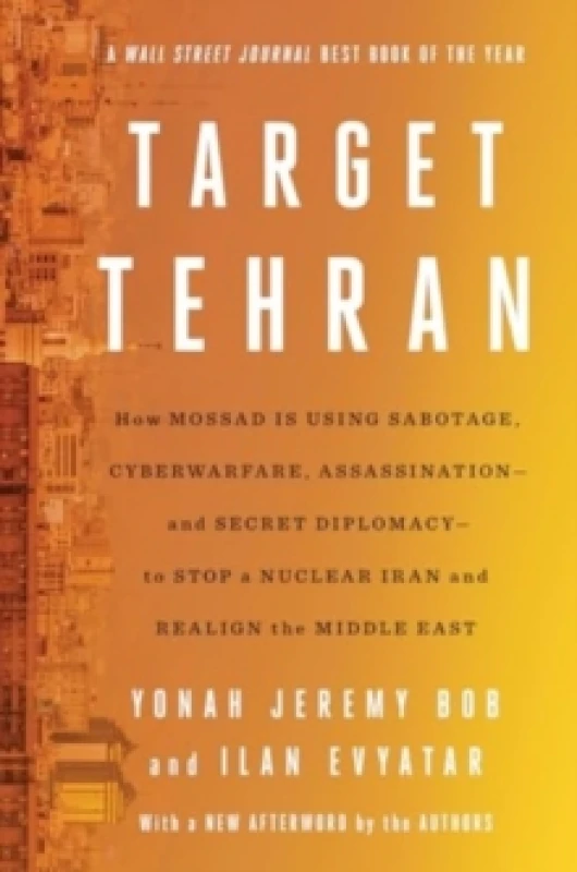 Image of Target Tehran : How Mossad Is Using Sabotage, Cyberwarfare, Assassination and Secret Diplomacy to Realign the Middle East Paperback / softback