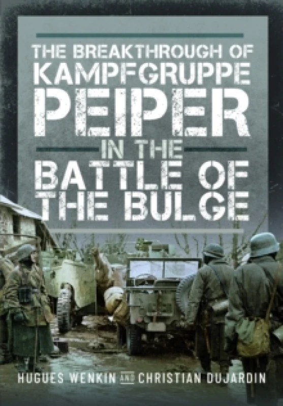 Image of The Breakthrough of Kampfgruppe Peiper in the Battle of the Bulge. Hardback. By Christian Dujardin, Hugues Wenkin Books