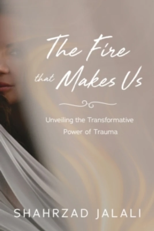 Image of The Fire That Makes Us : Unveiling the Transformative Power of Your Trauma Hardback